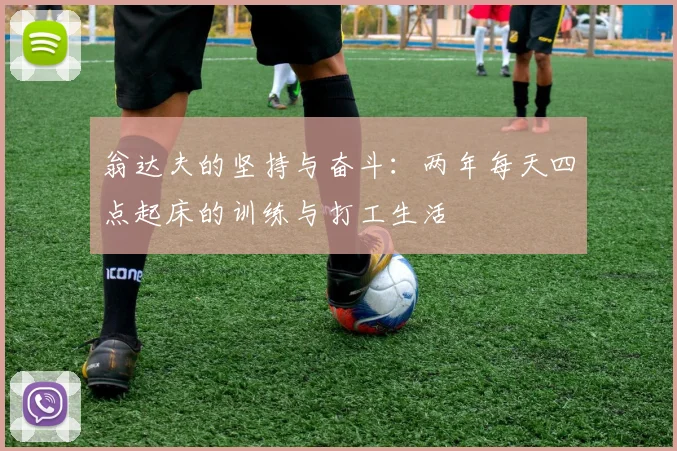 翁达夫的坚持与奋斗：两年每天四点起床的训练与打工生活
