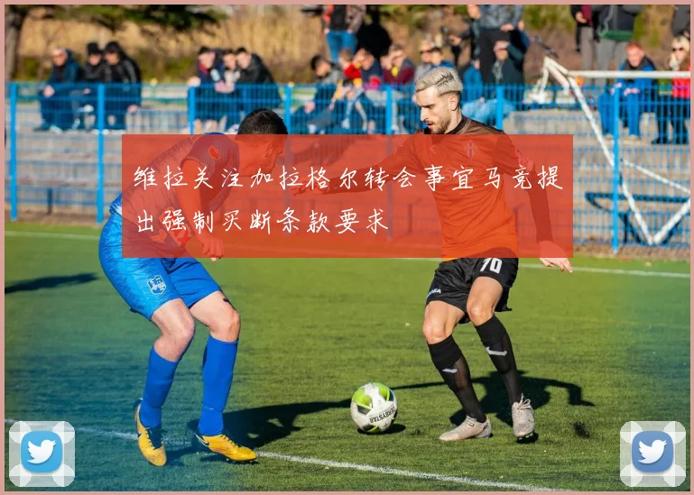 维拉关注加拉格尔转会事宜马竞提出强制买断条款要求